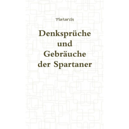 Plutarch - Denksprüche und Gebräuche der Spartaner