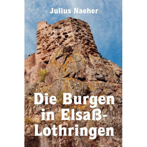 Julius Naeher - Die Burgen in Elsaß-Lothringen