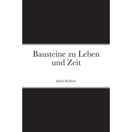 Jakob Bosshart - Bausteine zu Leben und Zeit