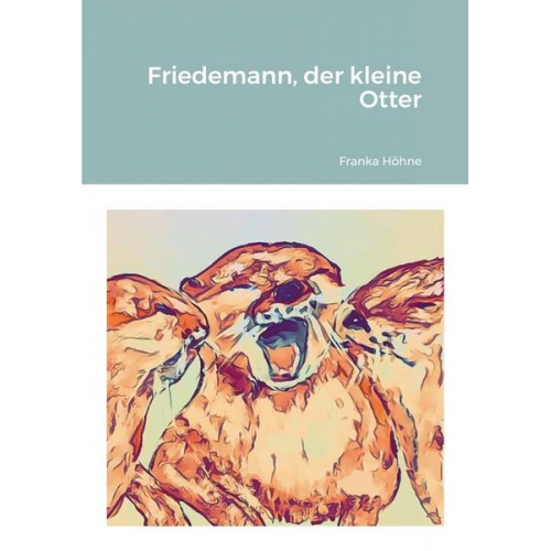 Franka Höhne - Friedemann, der kleine Otter