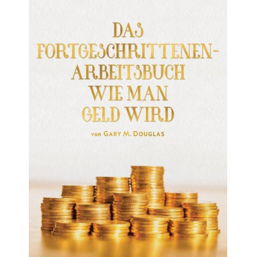 Gary M. Douglas - Das Fortgeschrittenen - Arbeitsbuch Wie Man Geld Wird (German)