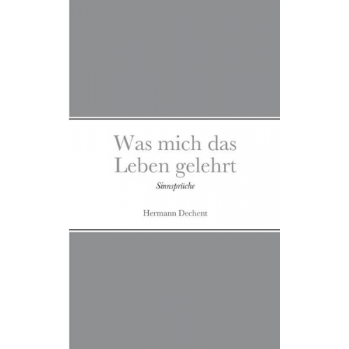 Hermann Dechent - Was mich das Leben gelehrt