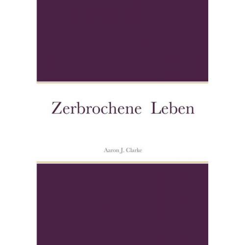 Aaron J. Clarke - Zerbrochene  Leben