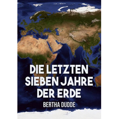 Bertha Dudde - Die letzten Sieben Jahre der Erde