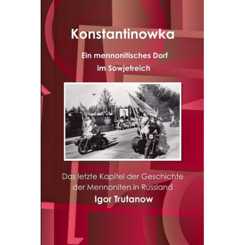 Igor Trutanow - Konstantinowka - Ein mennonitisches Dorf im Sowjetreich. Das letzte Kapitel der Geschichte der Mennoniten in Russland