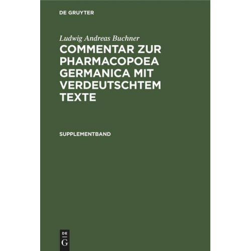 Ludwig Andreas Buchner - Ludwig Andreas Buchner: Commentar zur Pharmacopoea Germanica mit verdeutschtem Texte / Supplementband