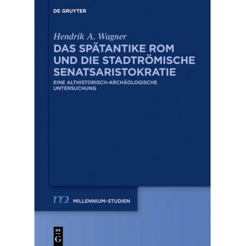 Hendrik Wagner - Das spätantike Rom und die stadtrömische Senatsaristokratie (395–455 n. Chr.)