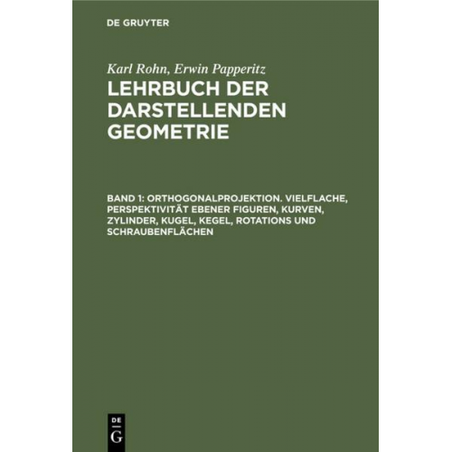 Karl Rohn & Erwin Papperitz - Orthogonalprojektion. Vielflache, Perspektivität ebener Figuren, Kurven, Zylinder, Kugel, Kegel, Rotations und Schraubenflächen