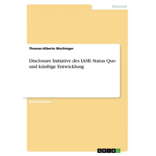 Thomas-Alberto Wuchinger - Disclosure Initiative des IASB. Status Quo und künftige Entwicklung