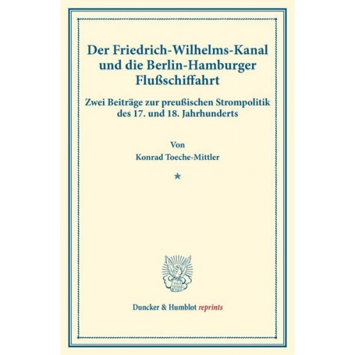 Konrad Toeche-Mittler - Der Friedrich-Wilhelms-Kanal und die Berlin-Hamburger Flußschiffahrt.