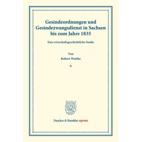 Robert Wuttke - Gesindeordnungen und Gesindezwangsdienst in Sachsen bis zum Jahre 1835.