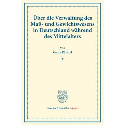 Georg Küntzel - Über die Verwaltung des Maß- und Gewichtswesens in Deutschland während des Mittelalters.