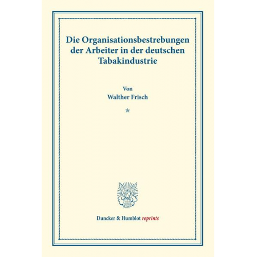 Walther Frisch - Die Organisationsbestrebungen der Arbeiter in der deutschen Tabakindustrie.