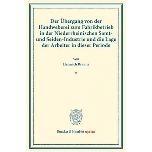 Heinrich Brauns - Der Übergang von der Handweberei zum Fabrikbetrieb in der Niederrheinischen Samt- und Seiden-Industrie und die Lage der Arbeiter in dieser Periode.