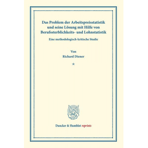 Richard Diener - Das Problem der Arbeitspreisstatistik und seine Lösung mit Hilfe von Berufssterblichkeits- und Lohnstatistik.