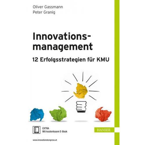 Oliver Gassmann & Peter Granig - Innovationsmanagement – 12 Erfolgsstrategien für KMU