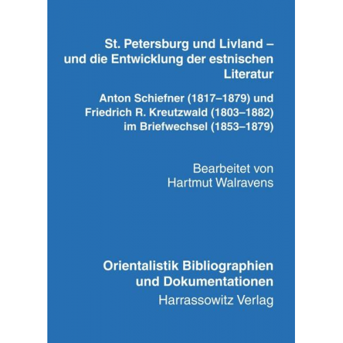 Hartmut Walravens - St. Petersburg und Livland – und die Entwicklung der estnischen Literatur Anton Schiefner (1817–1879) und Friedrich R. Kreutzwald (1803–1882) im Brief