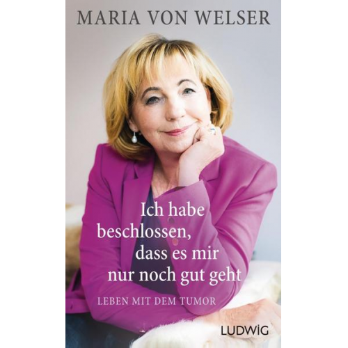 Maria von Welser - Ich habe beschlossen, dass es mir nur noch gut geht