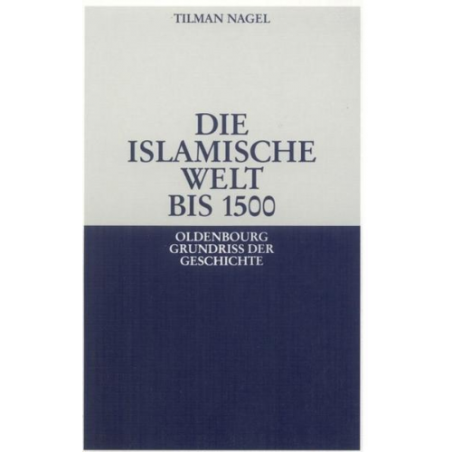 Tilman Nagel - Die islamische Welt bis 1500