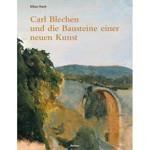 Kilian Heck - Carl Blechen und die Bausteine einer neuen Kunst