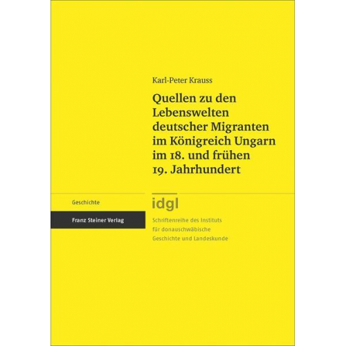 Karl-Peter Krauss - Quellen zu den Lebenswelten deutscher Migranten im Königreich Ungarn im 18. und frühen 19. Jahrhundert