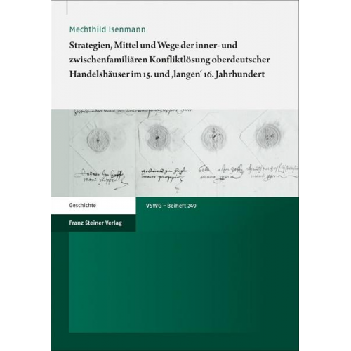 Mechthild Isenmann - Strategien, Mittel und Wege der inner- und zwischenfamiliären Konfliktlösung oberdeutscher Handelshäuser im 15. und 'langen' 16. Jahrhundert