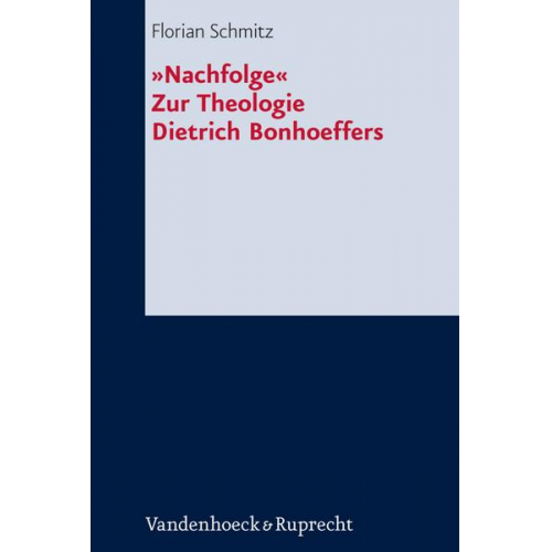 Florian Schmitz - »Nachfolge«. Zur Theologie Dietrich Bonhoeffers