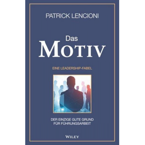 Patrick M. Lencioni - Das Motiv: Der einzige gute Grund für Führungsarbeit - eine Leadership-Fabel