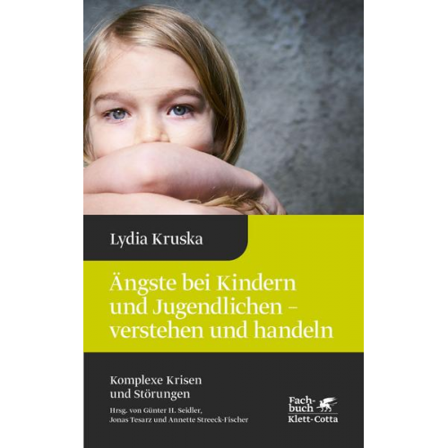 Lydia Kruska - Ängste bei Kindern und Jugendlichen - verstehen und handeln (Komplexe Krisen und Störungen, Bd. 4)