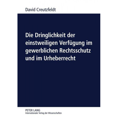 David Creutzfeldt - Die Dringlichkeit der einstweiligen Verfügung im gewerblichen Rechtsschutz und im Urheberrecht