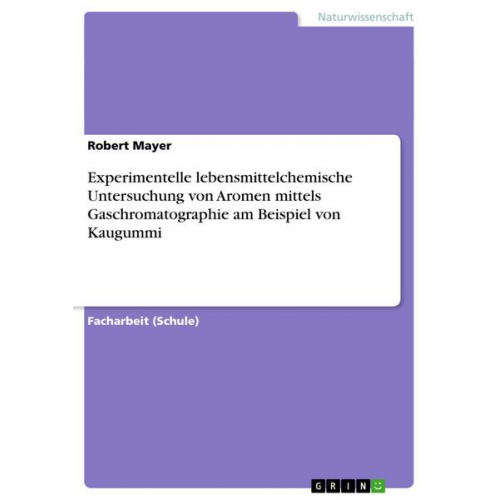 Robert Mayer - Experimentelle lebensmittelchemische Untersuchung von Aromen mittels Gaschromatographie am Beispiel von Kaugummi