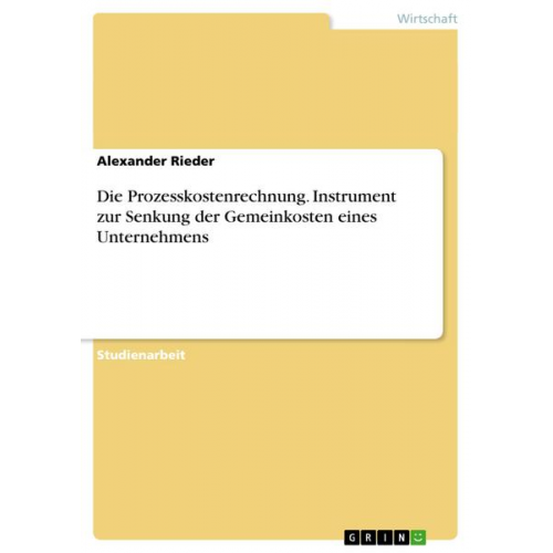 Alexander Rieder - Die Prozesskostenrechnung. Instrument zur Senkung der Gemeinkosten eines Unternehmens