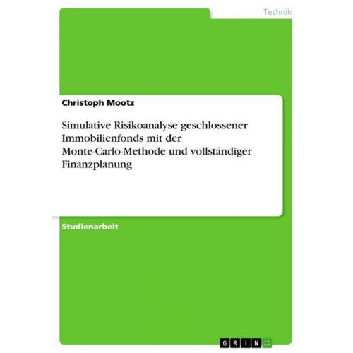 Christoph Mootz - Simulative Risikoanalyse geschlossener Immobilienfonds mit der Monte-Carlo-Methode und vollständiger Finanzplanung