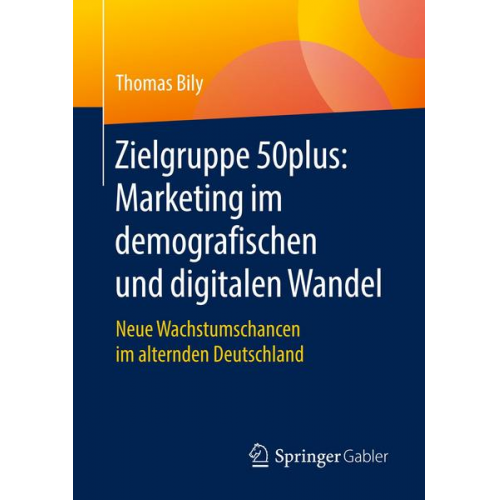 Thomas Bily - Zielgruppe 50plus: Marketing im demografischen und digitalen Wandel