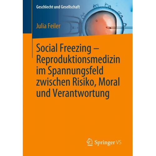 Julia Feiler - Social Freezing – Reproduktionsmedizin im Spannungsfeld zwischen Risiko, Moral und Verantwortung