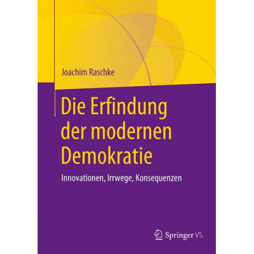 Joachim Raschke - Die Erfindung der modernen Demokratie