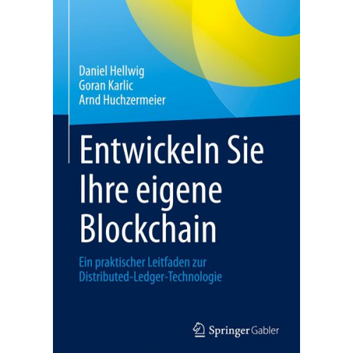 Daniel Hellwig & Goran Karlic & Arnd Huchzermeier - Entwickeln Sie Ihre eigene Blockchain