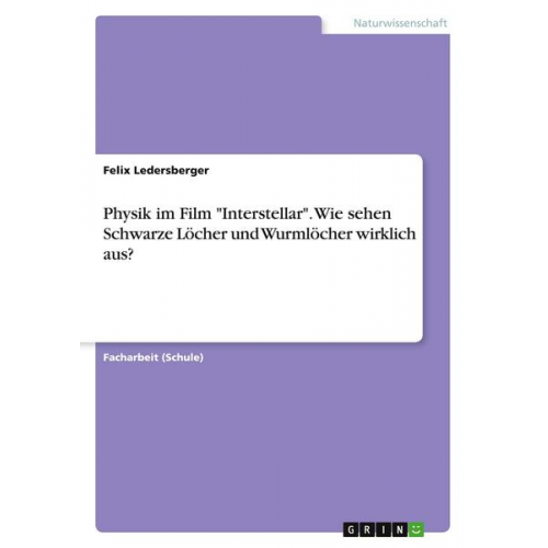 Felix Ledersberger - Physik im Film 'Interstellar'. Wie sehen Schwarze Löcher und Wurmlöcher wirklich aus?