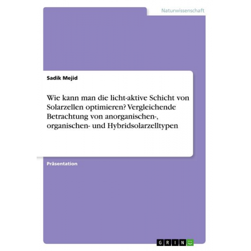 Sadik Mejid - Wie kann man die licht-aktive Schicht von Solarzellen optimieren? Vergleichende Betrachtung von anorganischen-, organischen- und Hybridsolarzelltypen