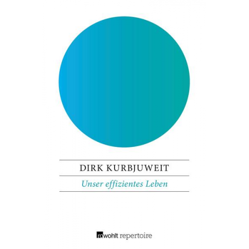 Dirk Kurbjuweit - Unser effizientes Leben