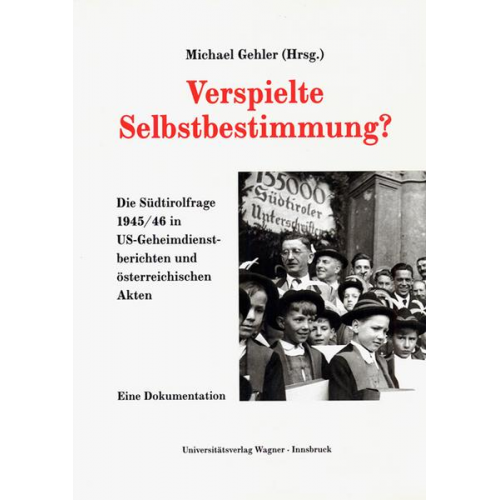 Verspielte Selbstbestimmung? Die Südtirolfrage 1945/46 in US-Geheimdienstdokumenten und österreichischen Akten