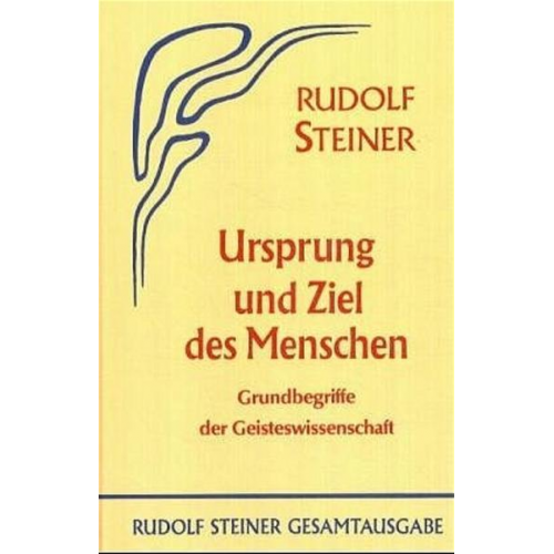 Rudolf Steiner - Ursprung und Ziel des Menschen. Grundbegriffe der Geisteswissenschaft