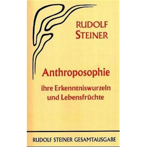 Rudolf Steiner - Anthroposophie, ihre Erkenntniswurzeln und Lebensfrüchte