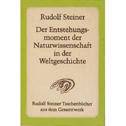 Rudolf Steiner - Der Entstehungsmoment der Naturwissenschaft in der Weltgeschichte und ihre seitherige Entwickelung