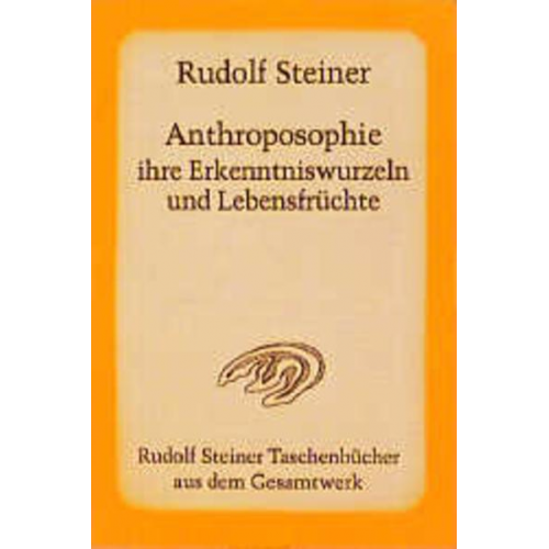 Rudolf Steiner - Anthroposophie, ihre Erkenntniswurzeln und Lebensfrüchte