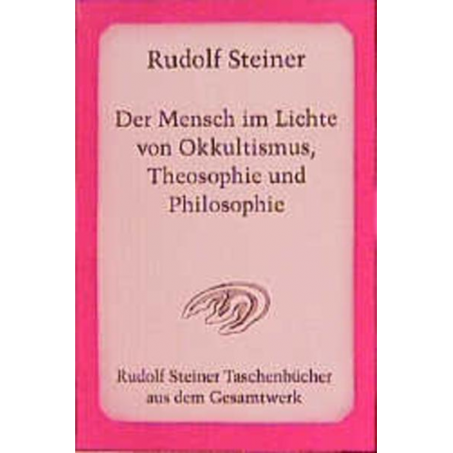 Rudolf Steiner - Der Mensch im Lichte von Okkultismus, Theosophie und Philosophie