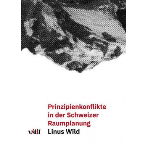 Linus Wild - Prinzipienkonflikte in der Schweizer Raumplanung