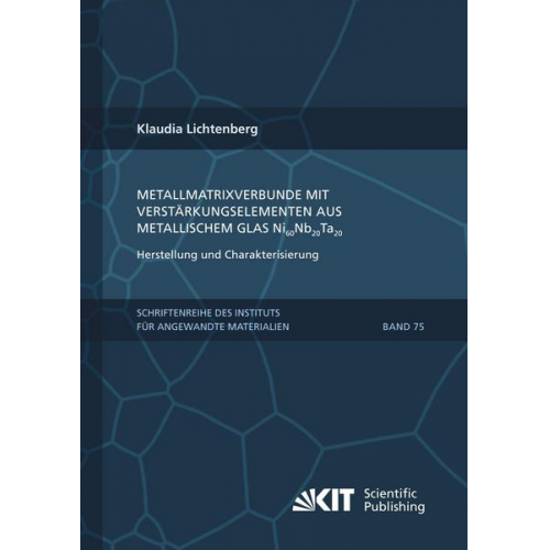 Klaudia Lichtenberg - Metallmatrixverbunde mit Verstärkungselementen aus metallischem Glas Ni₆₀Nb₂₀Ta₂₀ – Herstellung und Charakterisierung