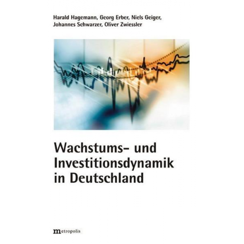 Harald Hagemann & Georg Erber & Niels Geiger & Johannes Schwarzer & Oliver Zwiessler - Wachstums und Investitionsdynamik in Deutschland