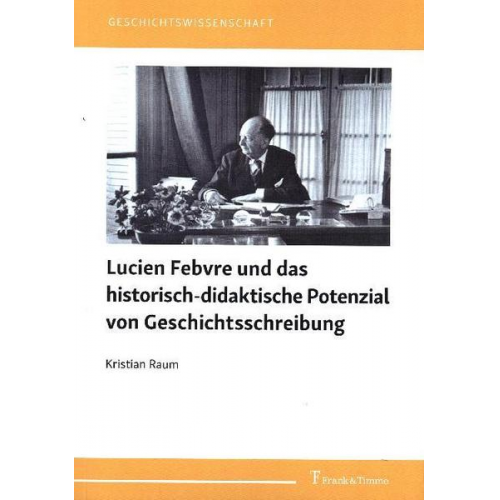 Kristian Raum - Lucien Febvre und das historisch-didaktische Potenzial von Geschichtsschreibung